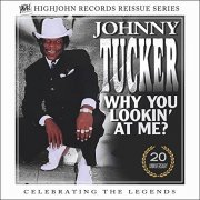 Johnny Tucker - HighJohn Records Reissue Series, Vol. 1: Johnny Tucker Why You Lookin' at Me (20th Anniversary Edition) (2022)