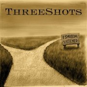 ThreeShots - I Shoulda Listened (2015)