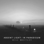 Elena Talarico, Francesco Zago, Stefano Grasso, Giuseppe Olivini - Bill Whitley: Absent Light - In Paradisum (2021) [Hi-Res]