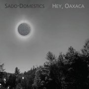 Sado-Domestics - Hey, Oaxaca (2020)