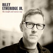 Riley Etheridge, Jr. - The Straight And Narrow Way (2014) [Hi-Res]