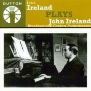 John Ireland - John Ireland plays John Ireland, Broadcast and Concert Performances (2011)