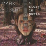 Mark Bogert - A Story In Parts (2014)