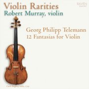 Robert Murray - Violin Rarities: Telemann: 12 Fantasias for Violin without Bass (2012)
