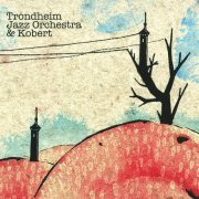 Trondheim Jazz Orchestra & Kobert - Trondheim Jazz Orchestra & Kobert (2009)