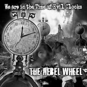 The Rebel Wheel - We Are In The Time Of Evil Clocks (2010)