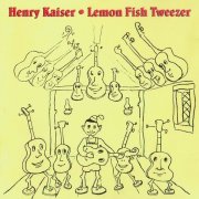 Henry Kaiser - Lemon Fish Tweezer (1992)