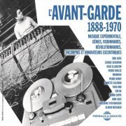 VA - L'avant-Garde 1888-1970 / Musique Expérimentale: Génies, Visionnaires, Révolutionnaires, Imcompris Et Innovateurs Excentriques (2018)