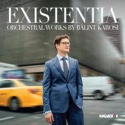 Bálint Karosi, Charles Kiger, Miklós Környei, Anastasia Razvalyaeva - Existentia: Orchestral Works by Bálint Karosi (2019)