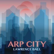 Lawrence Ball - Arp City (2024) Hi-Res