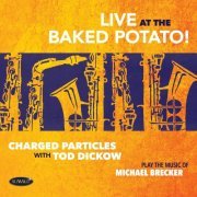 Charged Particles with Tod Dickow - Live at the Baked Potato - Play the Music of Michael Brecker (Live) (2021)