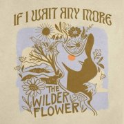 The Wilder Flower - If I Wait Any More (2024)