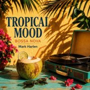 Mark Harlen & Relaxure - Tropical Mood: Bossa Nova Sound (2026)
