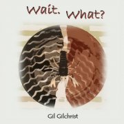 Gil Gilchrist - Wait. What? (2026) [Hi-Res]