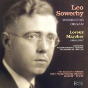 Lorenz Maycher - Organ Music of Leo Sowerby: Lorenz Maycher & Aeolian-Skinner, Kilgore, Texas (1995)