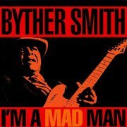 Byther Smith - I'm A Mad Man (1993/2019)