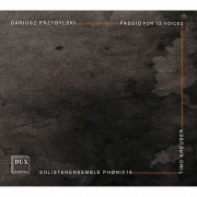 Solistenensemble PHONIX16 & Timo Kreuser - Przybylski: Passio (2015)