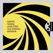 Gabor Varga Jazz Trio - Old School Mission (2017) [Hi-Res]