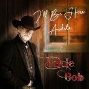 Uncle Bob - I'll Be Here Awhile (2023)