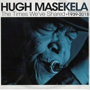 Hugh Masekela - The Times We've Shared - 1939-2018 (2018)