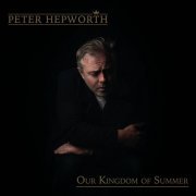 Peter Hepworth - Our Kingdom of Summer (2023) Hi Res