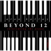 Aron Kallay - Beyond 12: Reinventing the Piano, Vol. 2 (2021)