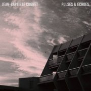 Jean-baptiste Cognet - Pulses & Echoes (2020)