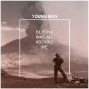 Young Man - Beyond Was All Around Me (2013)