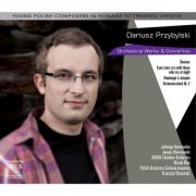 Aukso Chamber Orchestra, The Polish Sinfonia Iuventus Orchestra, Marek Moś, Krzysztof Słowiński - Dariusz Przybylski: Works for Orchestra (2013)