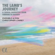 Ensemble Altera, Christopher Lowrey - The Lamb's Journey. A Choral Narrative from Gibbons to Barber (2024) [Hi-Res]