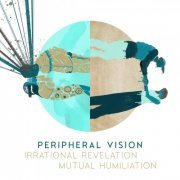 Peripheral Vision - Irrational Revelation and Mutual Humiliation (2020)