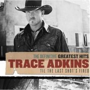 Trace Adkins - The Definitive Greatest Hits: Til The Last Shot's Fired (2010)