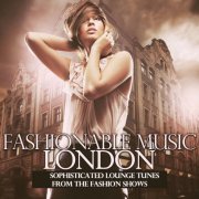 VA - Fashionable Music London (Sophisticated Lounge Tunes from the Fashion Shows) (2022)